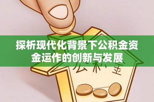 察雅探析现代化背景下公积金资金运作的创新与发展