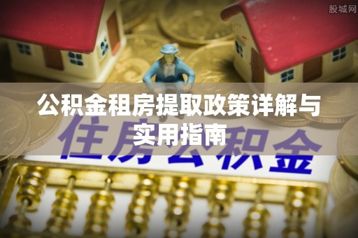 察雅公积金租房提取政策详解与实用指南