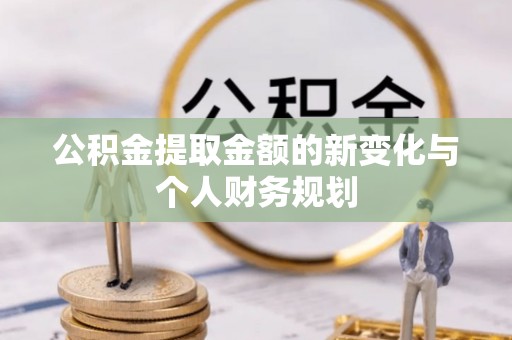 察雅公积金提取金额的新变化与个人财务规划