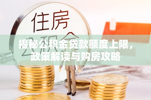 察雅揭秘公积金贷款额度上限，政策解读与购房攻略