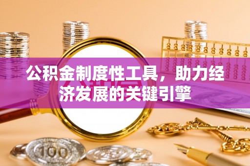 察雅公积金制度性工具，助力经济发展的关键引擎