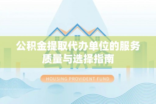 察雅公积金提取代办单位的服务质量与选择指南