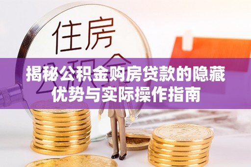 察雅揭秘公积金购房贷款的隐藏优势与实际操作指南
