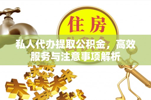察雅私人代办提取公积金，高效服务与注意事项解析