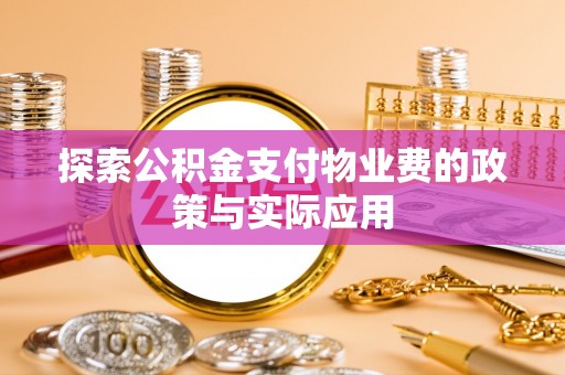 察雅探索公积金支付物业费的政策与实际应用