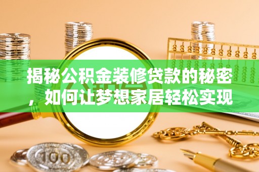 察雅揭秘公积金装修贷款的秘密，如何让梦想家居轻松实现？