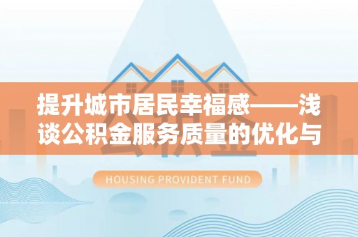 察雅提升城市居民幸福感——浅谈公积金服务质量的优化与未来