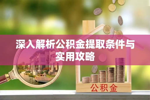 察雅深入解析公积金提取条件与实用攻略