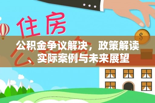 察雅公积金争议解决，政策解读、实际案例与未来展望