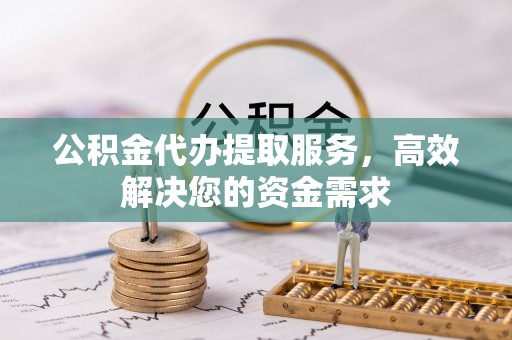 察雅公积金代办提取服务，高效解决您的资金需求