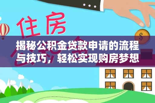 察雅揭秘公积金贷款申请的流程与技巧，轻松实现购房梦想