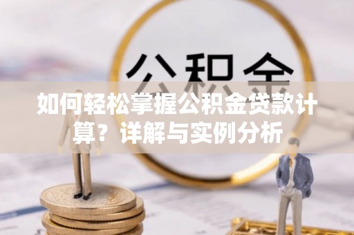 察雅如何轻松掌握公积金贷款计算？详解与实例分析