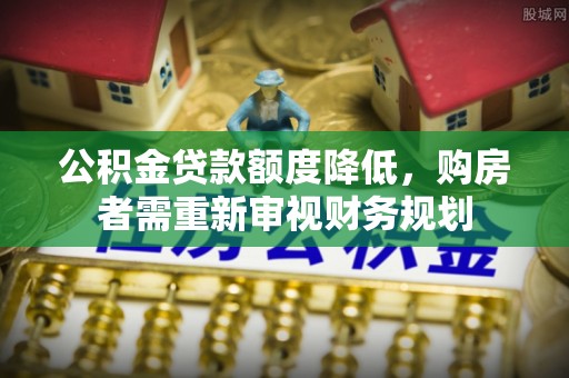 察雅公积金贷款额度降低，购房者需重新审视财务规划