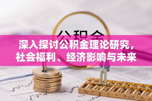 察雅深入探讨公积金理论研究，社会福利、经济影响与未来展望