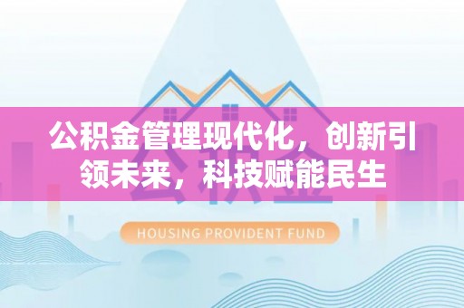 察雅公积金管理现代化，创新引领未来，科技赋能民生
