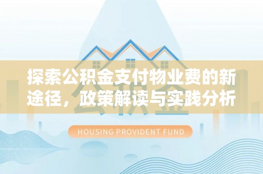察雅探索公积金支付物业费的新途径，政策解读与实践分析