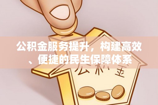 察雅公积金服务提升，构建高效、便捷的民生保障体系