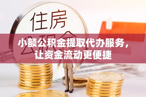 察雅小额公积金提取代办服务，让资金流动更便捷
