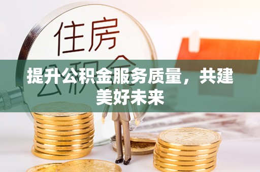 察雅提升公积金服务质量，共建美好未来