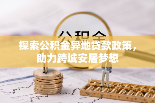 察雅探索公积金异地贷款政策，助力跨城安居梦想