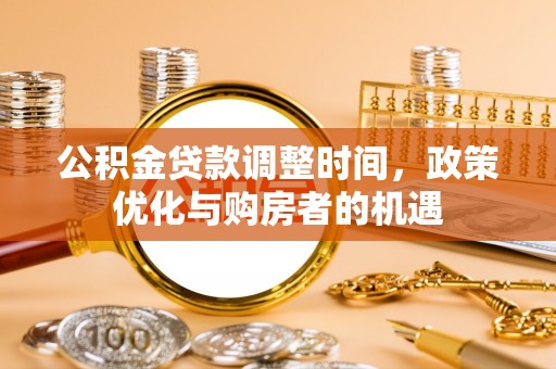 察雅公积金贷款调整时间，政策优化与购房者的机遇