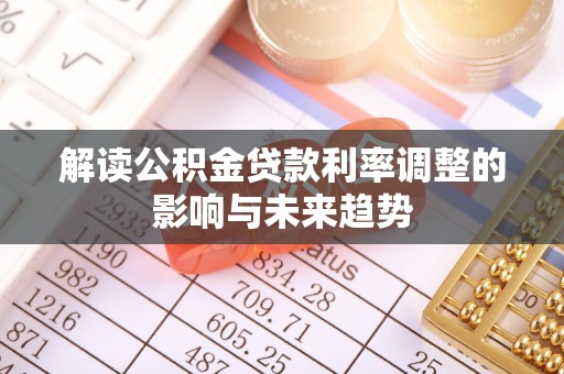 察雅解读公积金贷款利率调整的影响与未来趋势