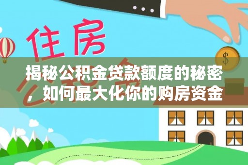 察雅揭秘公积金贷款额度的秘密，如何最大化你的购房资金？