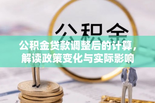 察雅公积金贷款调整后的计算，解读政策变化与实际影响