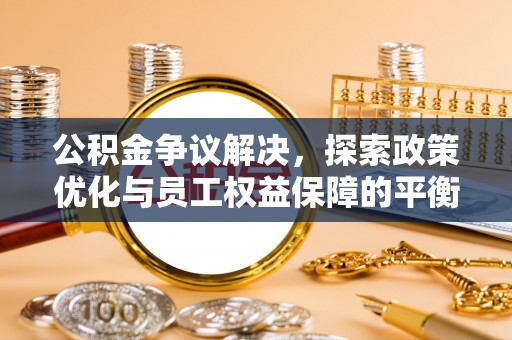 察雅公积金争议解决，探索政策优化与员工权益保障的平衡点