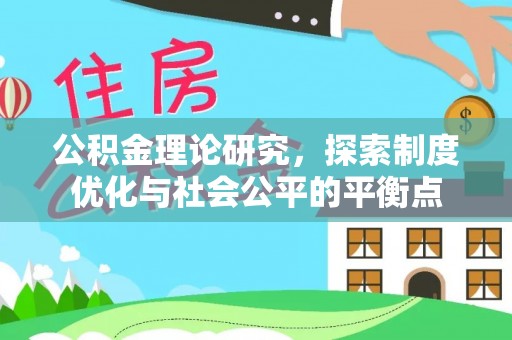 察雅公积金理论研究，探索制度优化与社会公平的平衡点