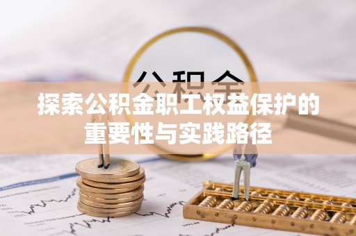 察雅探索公积金职工权益保护的重要性与实践路径