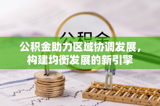 察雅公积金助力区域协调发展，构建均衡发展的新引擎