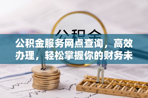 察雅公积金服务网点查询，高效办理，轻松掌握你的财务未来