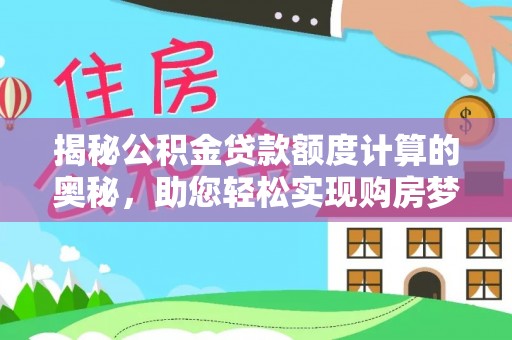 察雅揭秘公积金贷款额度计算的奥秘，助您轻松实现购房梦想