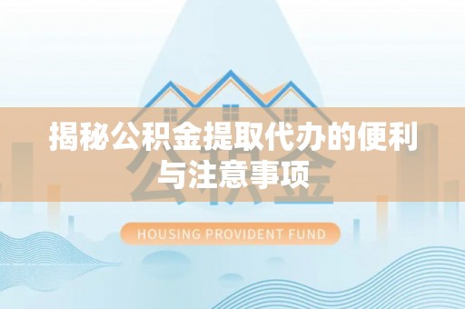 察雅揭秘公积金提取代办的便利与注意事项