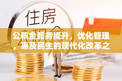 察雅公积金服务提升，优化管理，惠及民生的现代化改革之路