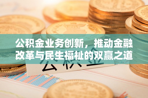 察雅公积金业务创新，推动金融改革与民生福祉的双赢之道