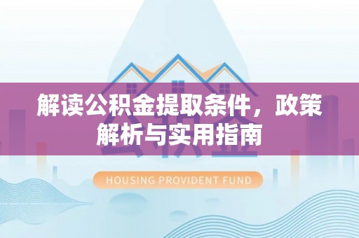 察雅解读公积金提取条件，政策解析与实用指南