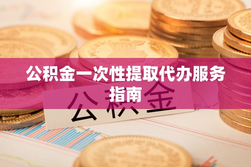 察雅公积金一次性提取代办服务指南