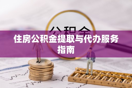 察雅住房公积金提取与代办服务指南